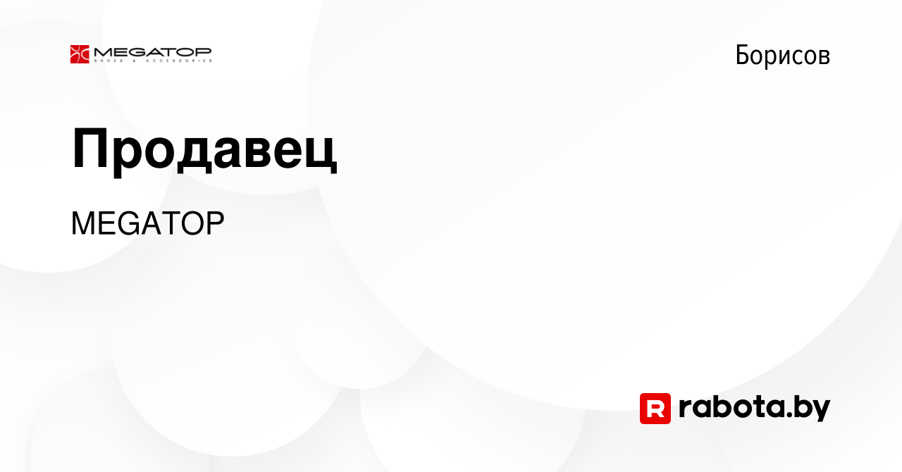 Вакансия Продавец в Борисове, работа в компании MEGATOP (вакансия в архиве  c 30 октября 2014)