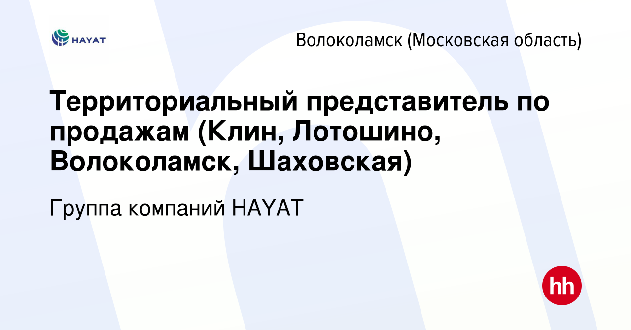 Вакансия Территориальный представитель по продажам (Клин, Лотошино,  Волоколамск, Шаховская) в Волоколамске, работа в компании Группа компаний  HAYAT (вакансия в архиве c 17 декабря 2014)