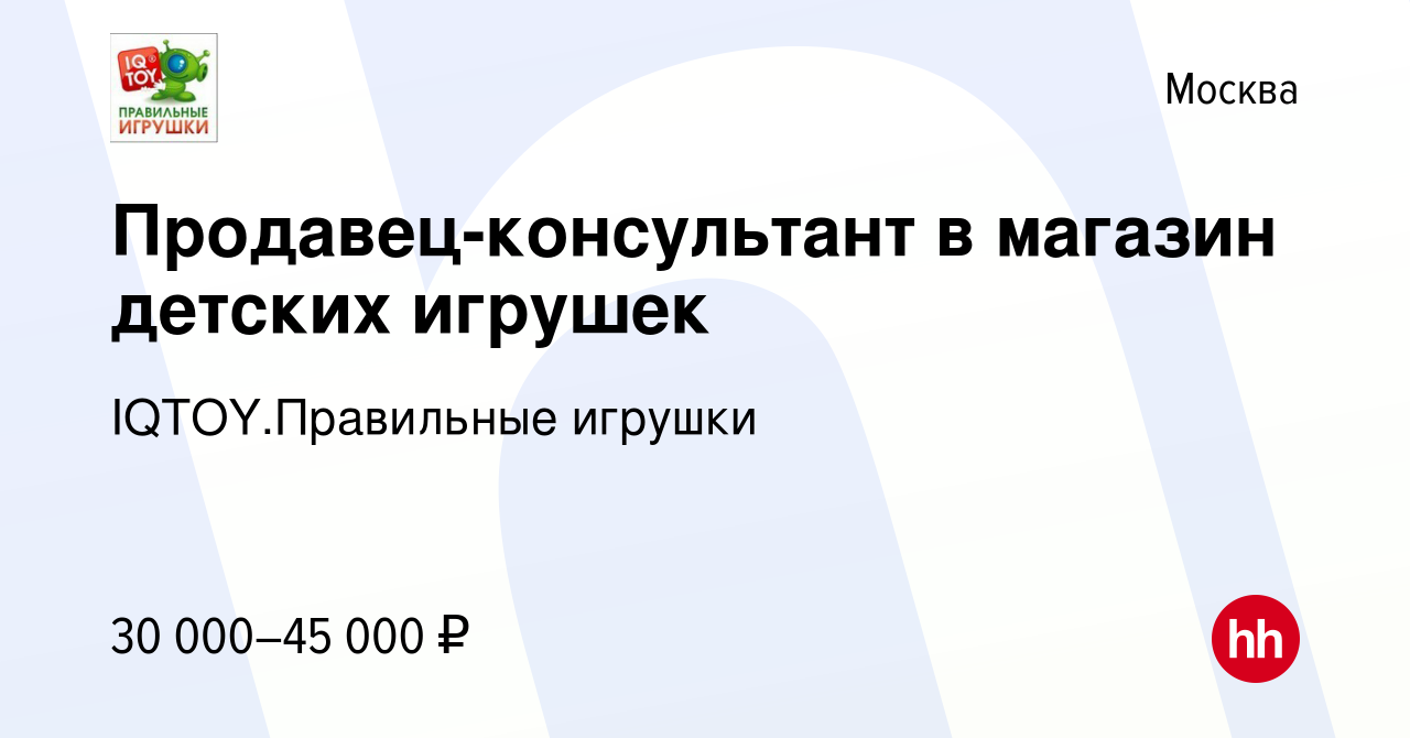 Вакансия Продавец-консультант в магазин детских игрушек в Москве, работа в  компании IQTOY.Правильные игрушки (вакансия в архиве c 19 октября 2018)