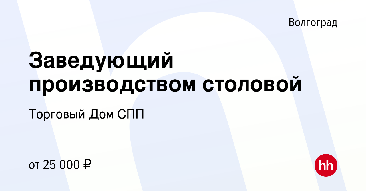 Вакансия Заведующий производством столовой в Волгограде, работа в компании Торговый  Дом СПП (вакансия в архиве c 7 февраля 2015)