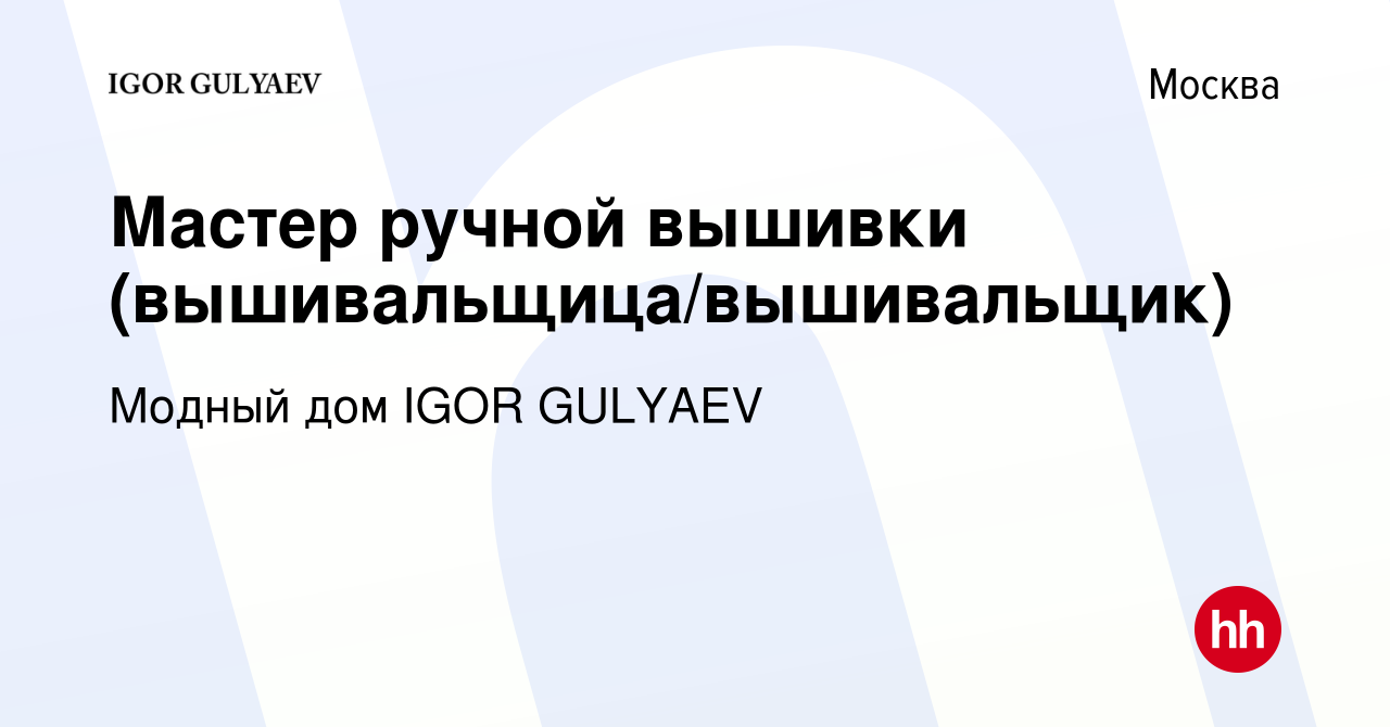 Вакансия Мастер ручной вышивки (вышивальщица/вышивальщик) в Москве, работа  в компании Модный дом IGOR GULYAEV (вакансия в архиве c 6 февраля 2015)