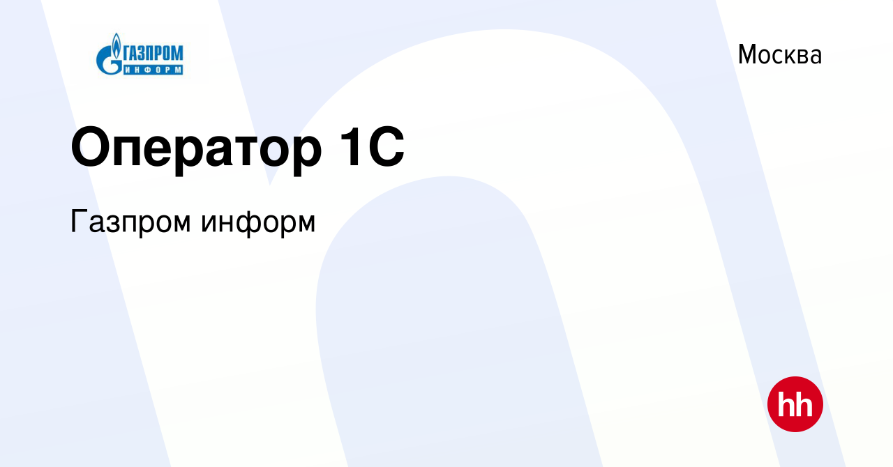 Вакансия Оператор 1С в Москве, работа в компании Газпром информ (вакансия в  архиве c 22 января 2015)