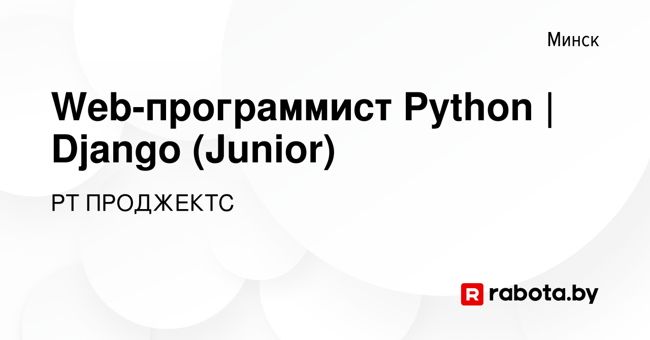 Вакансия Web-программист Python | Django (Junior) в Минске, работа в  компании РТ ПРОДЖЕКТС (вакансия в архиве c 3 апреля 2015)