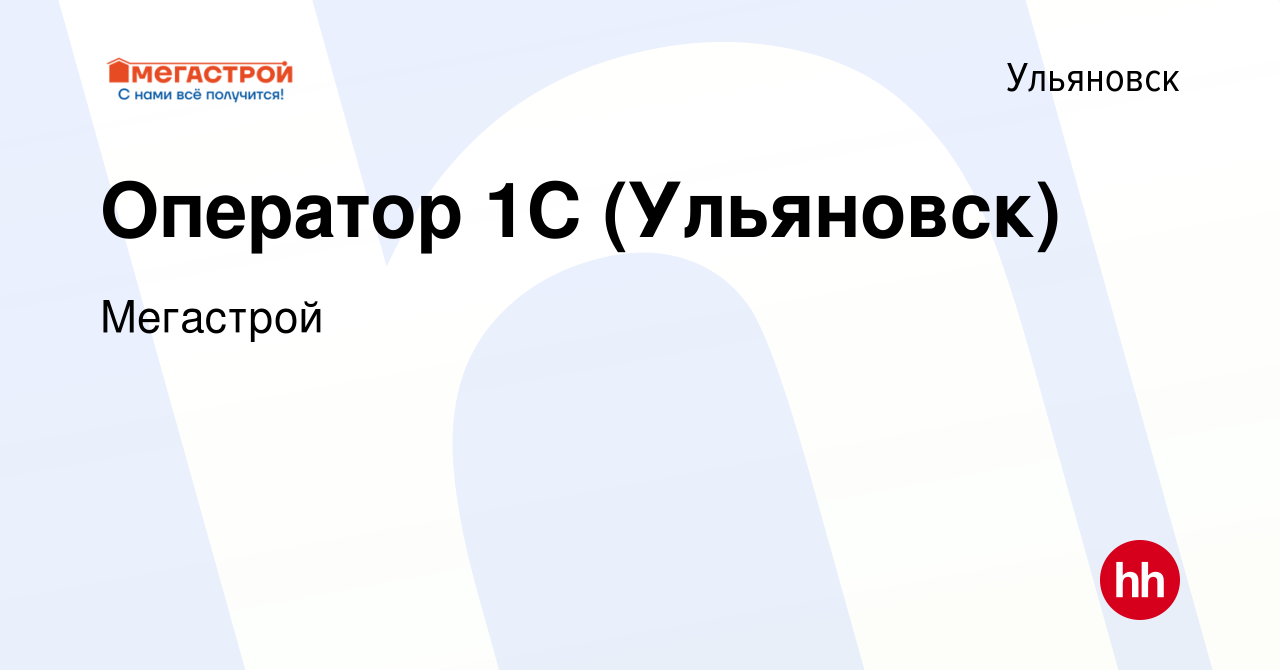 Вакансия Оператор 1С (Ульяновск) в Ульяновске, работа в компании Мегастрой  (вакансия в архиве c 3 августа 2015)