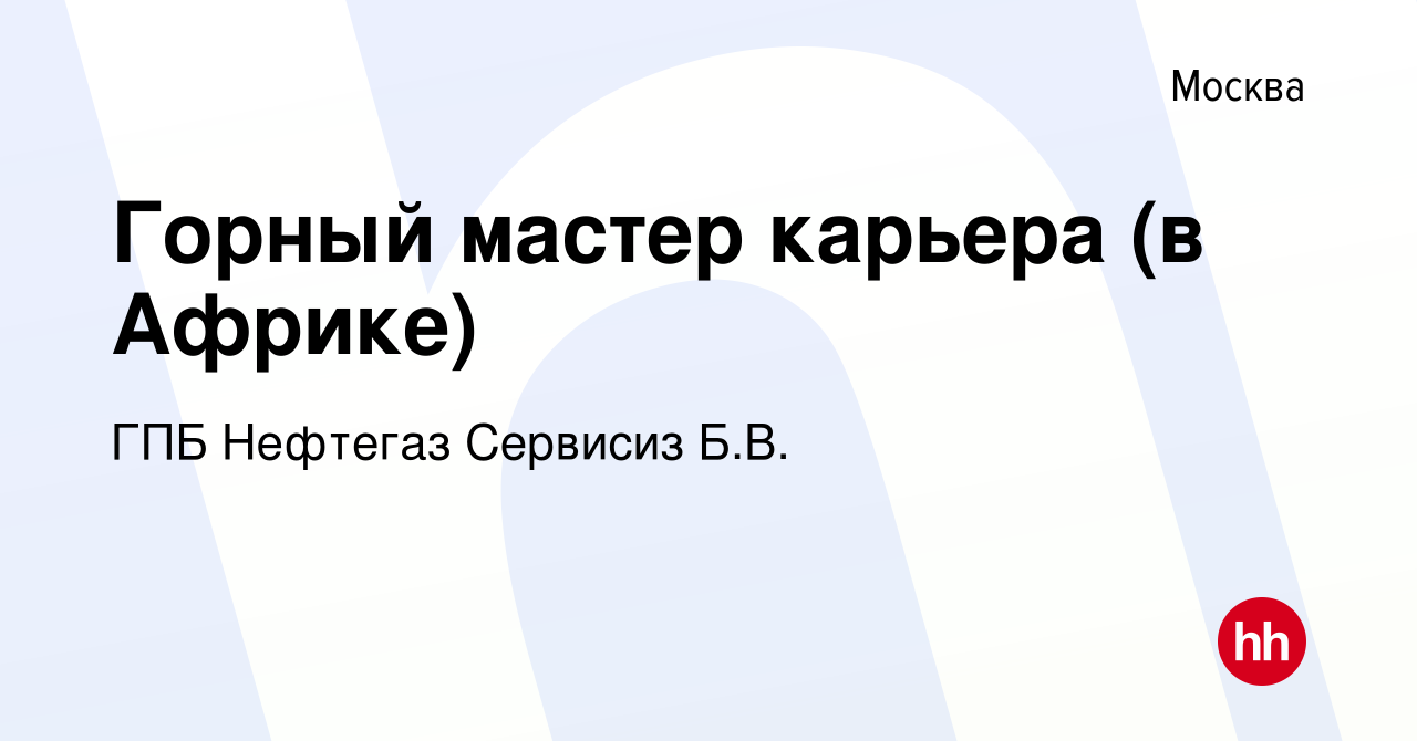 Вакансия Горный мастер карьера (в Африке) в Москве, работа в компании ГПБ  Нефтегаз Сервисиз Б.В. (вакансия в архиве c 26 июля 2015)