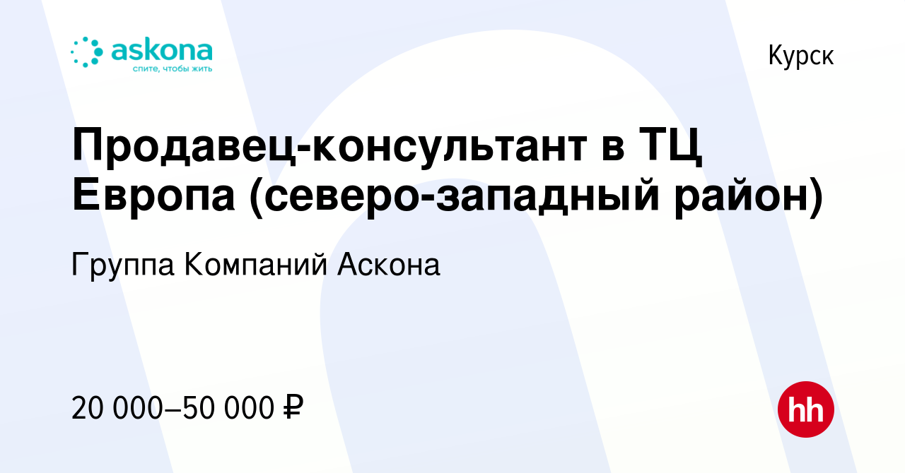 Вакансия Продавец-консультант в ТЦ Европа (северо-западный район) в Курске,  работа в компании Группа Компаний Аскона (вакансия в архиве c 7 августа  2015)