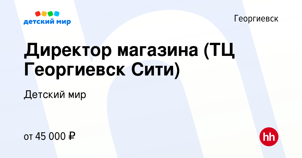 Вакансия Директор магазина (ТЦ Георгиевск Сити) в Георгиевске, работа в  компании Детский мир (вакансия в архиве c 21 августа 2015)