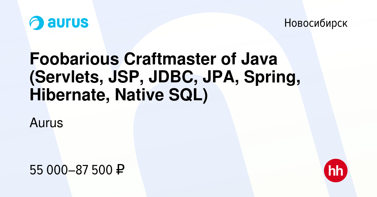 Вакансия Foobarious Craftmaster of Java (Servlets, JSP, JDBC, JPA, Spring,  Hibernate, Native SQL) в Новосибирске, работа в компании Aurus (вакансия в  архиве c 2 сентября 2015)