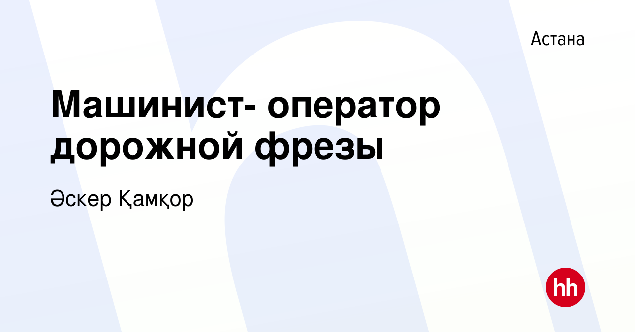 Вакансия Машинист- оператор дорожной фрезы в Астане, работа в компании  Әскер Қамқор (вакансия в архиве c 19 сентября 2015)