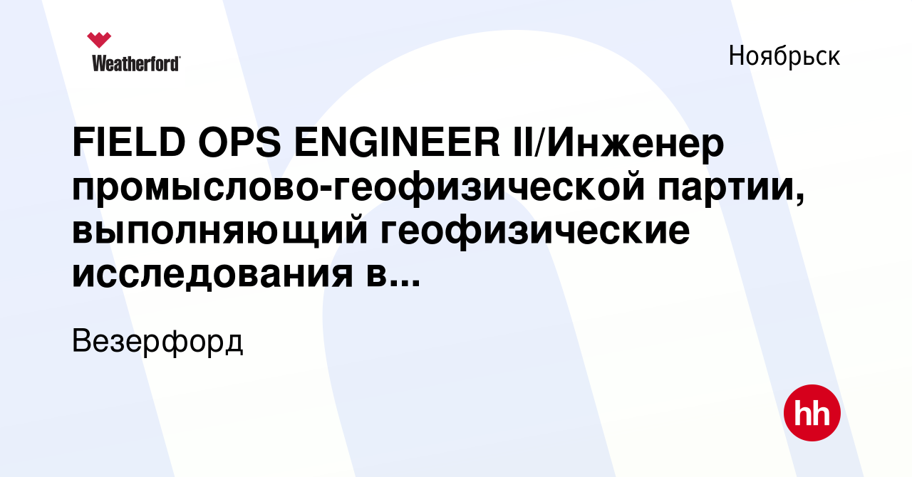 Вакансия FIELD OPS ENGINEER II/Инженер промыслово-геофизической партии,  выполняющий геофизические исследования в скважинах в Ноябрьске, работа в  компании Weatherford (вакансия в архиве c 17 октября 2015)