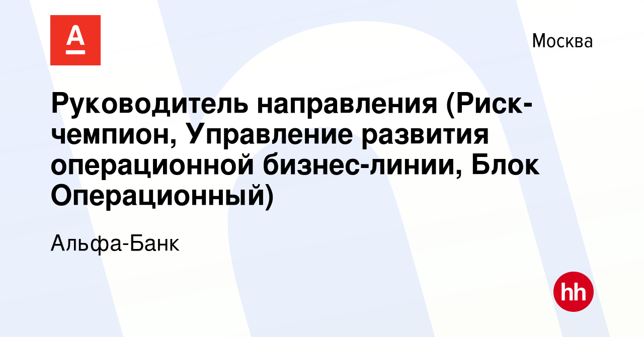 Вакансия Руководитель направления (Риск-чемпион, Управление развития  операционной бизнес-линии, Блок Операционный) в Москве, работа в компании  Альфа-Банк (вакансия в архиве c 24 октября 2015)