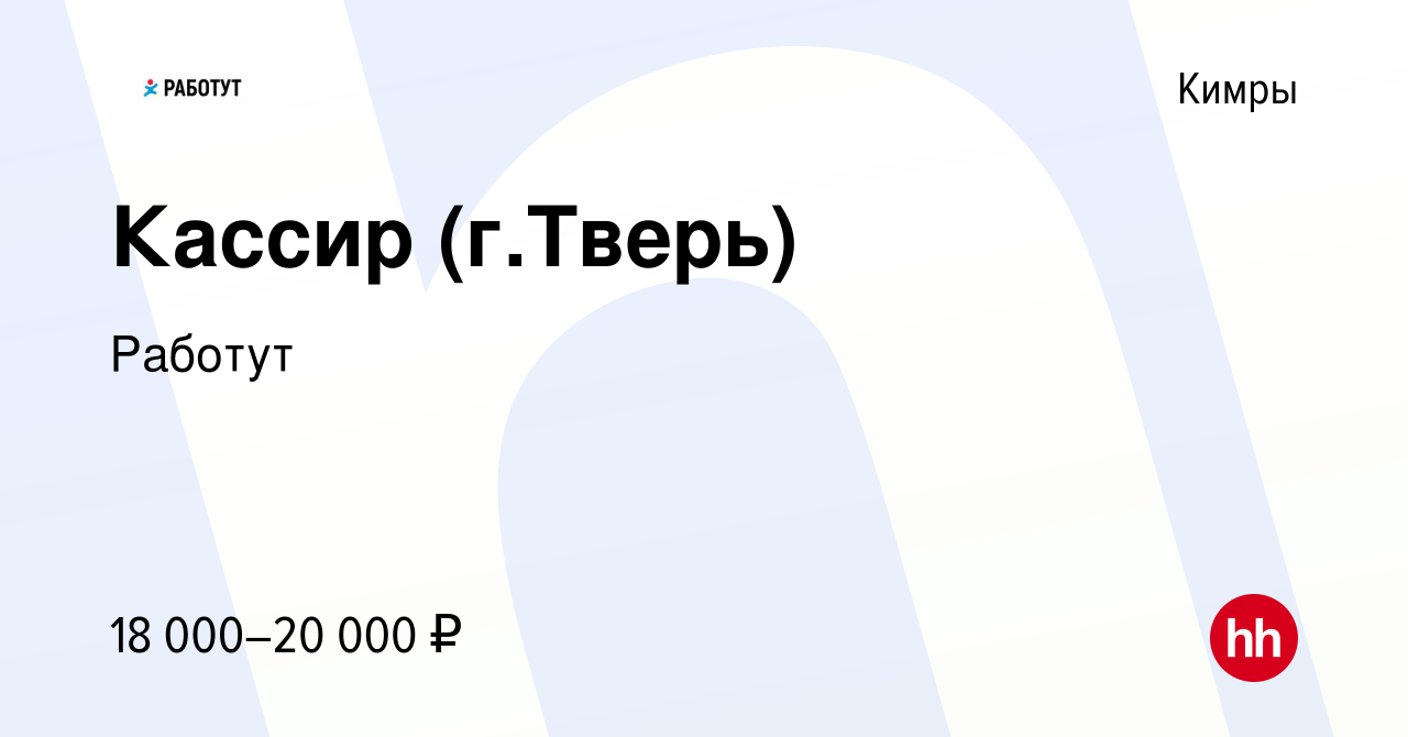 Вакансия Кассир (г.Тверь) в Кимрах, работа в компании Работут (вакансия в  архиве c 4 июня 2016)