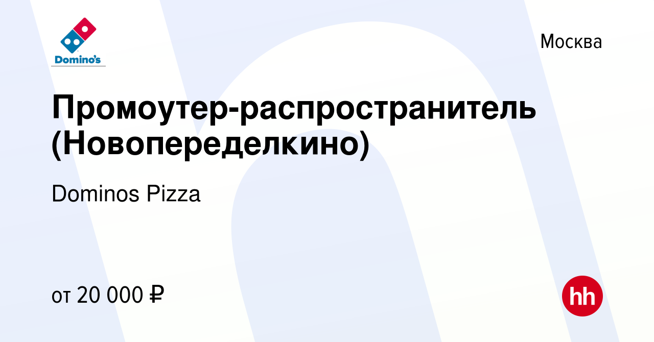 Вакансия Промоутер-распространитель (Новопеределкино) в Москве, работа в  компании Dominos Pizza (вакансия в архиве c 9 октября 2015)