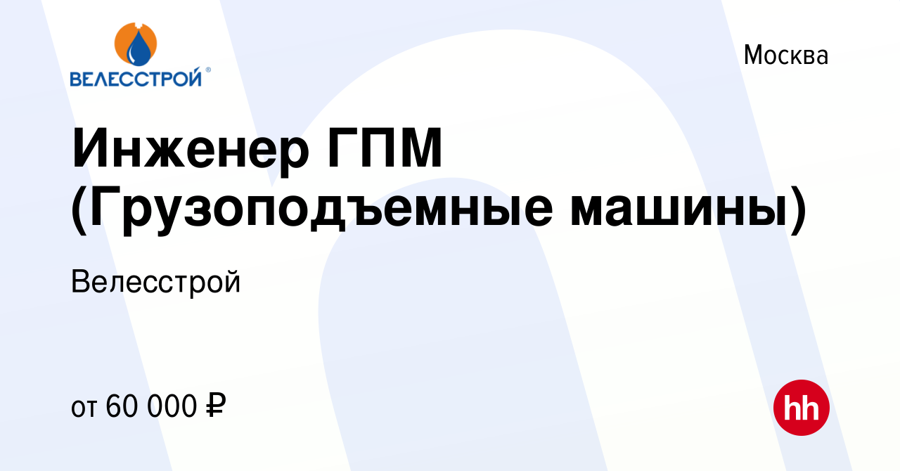 Вакансия Инженер ГПМ (Грузоподъемные машины) в Москве, работа в компании  Велесстрой (вакансия в архиве c 12 ноября 2015)