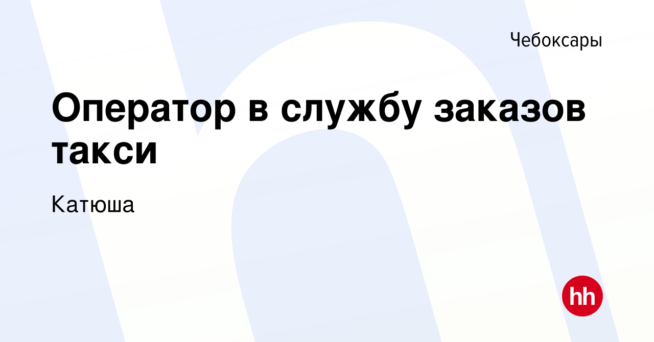 Вакансия Оператор в службу заказов такси в Чебоксарах, работа в компании  Катюша (вакансия в архиве c 23 октября 2015)