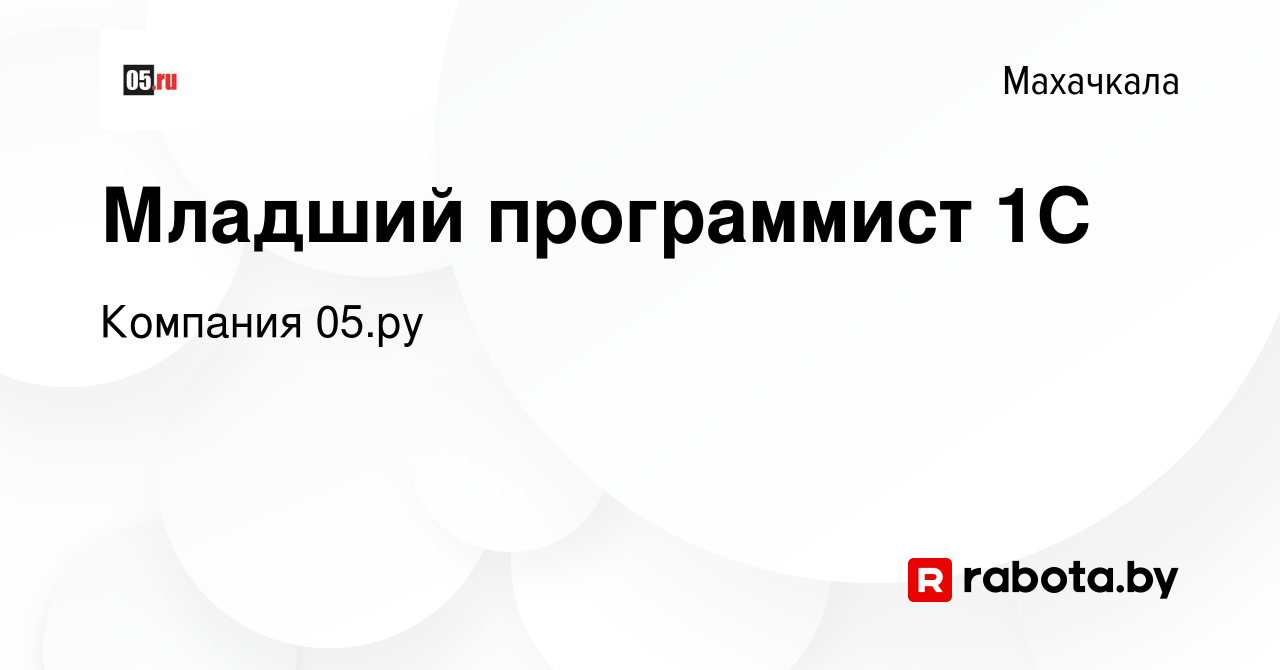 Вакансия Младший программист 1С в Махачкале, работа в компании Компания 05. ру (вакансия в архиве c 9 ноября 2016)