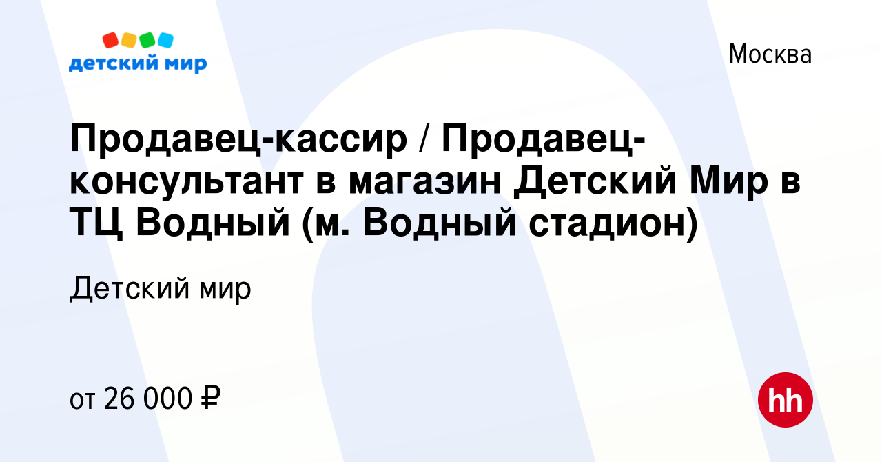 Вакансия Продавец-кассир / Продавец-консультант в магазин Детский Мир в ТЦ  Водный (м. Водный стадион) в Москве, работа в компании Детский мир  (вакансия в архиве c 6 ноября 2015)