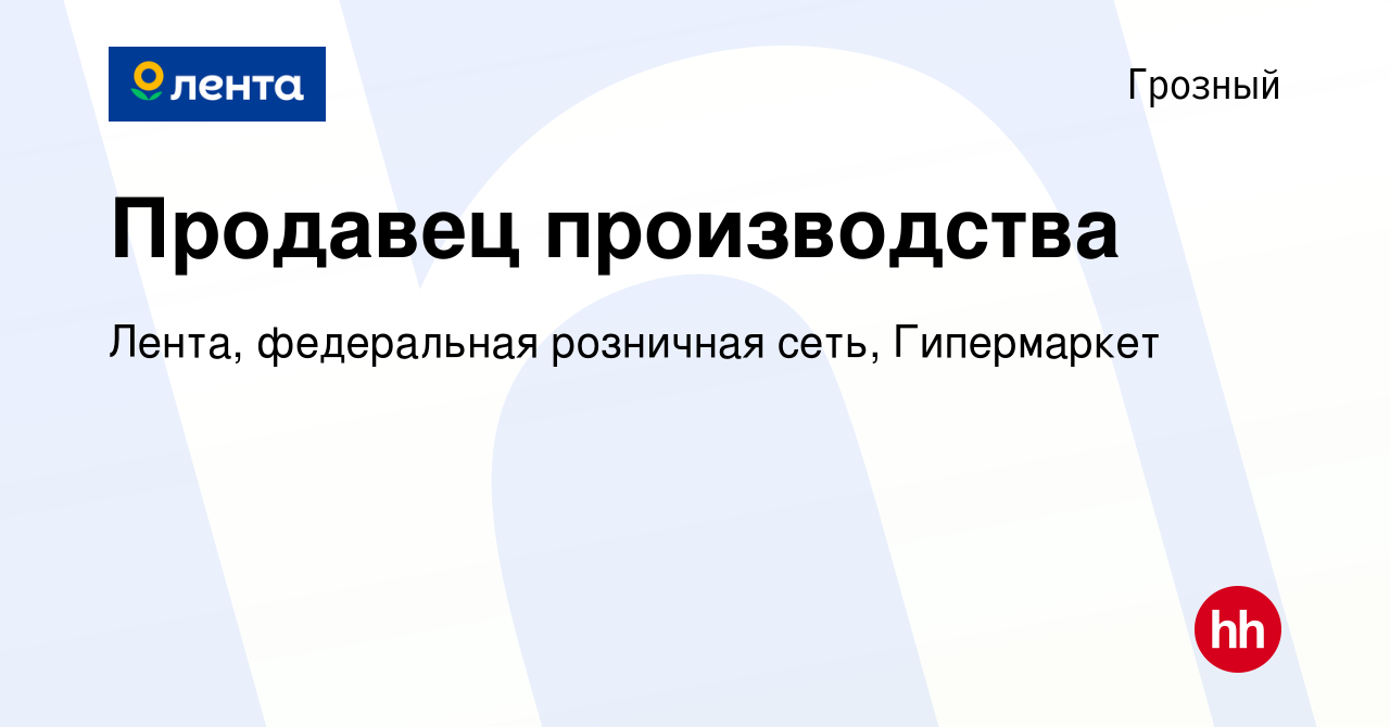 Вакансия Продавец производства в Грозном, работа в компании Лента,  федеральная розничная сеть, Гипермаркет (вакансия в архиве c 16 ноября 2015)