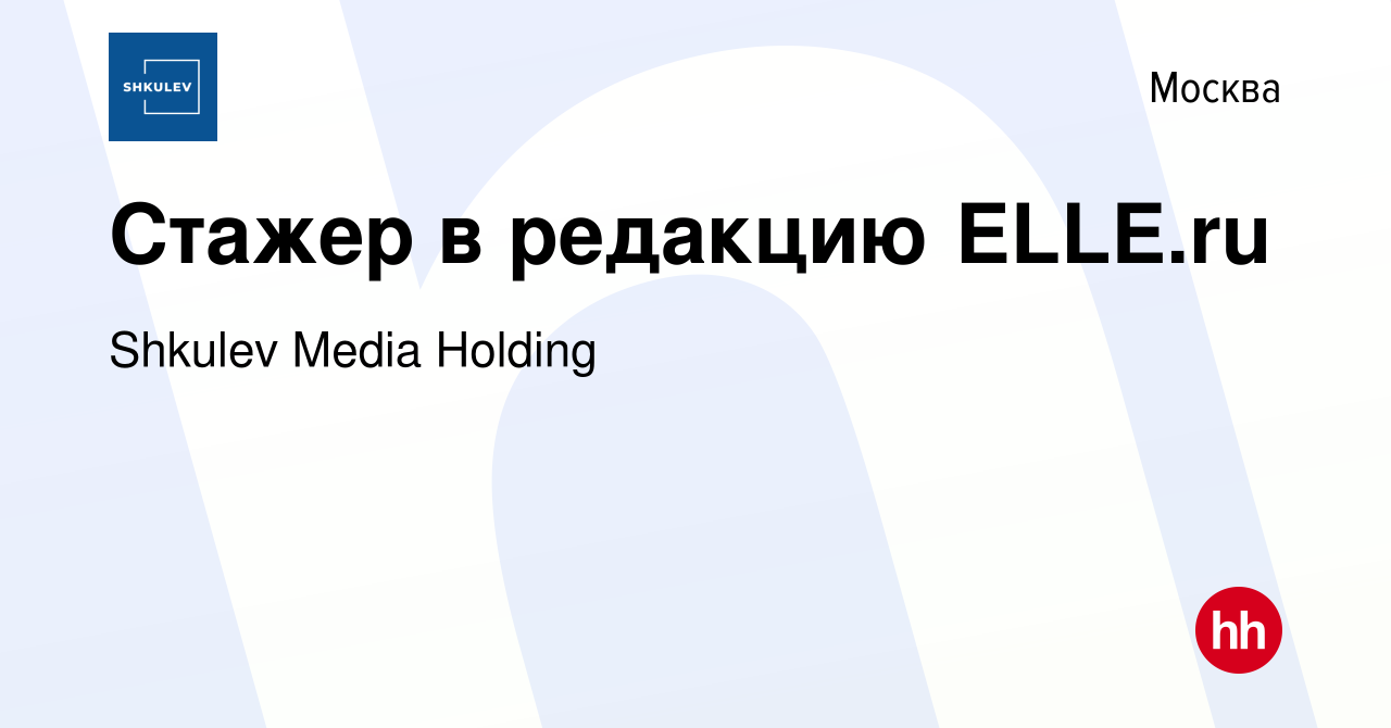 Вакансия Стажер в редакцию ELLE.ru в Москве, работа в компании Shkulev  Media Holding (вакансия в архиве c 20 ноября 2015)