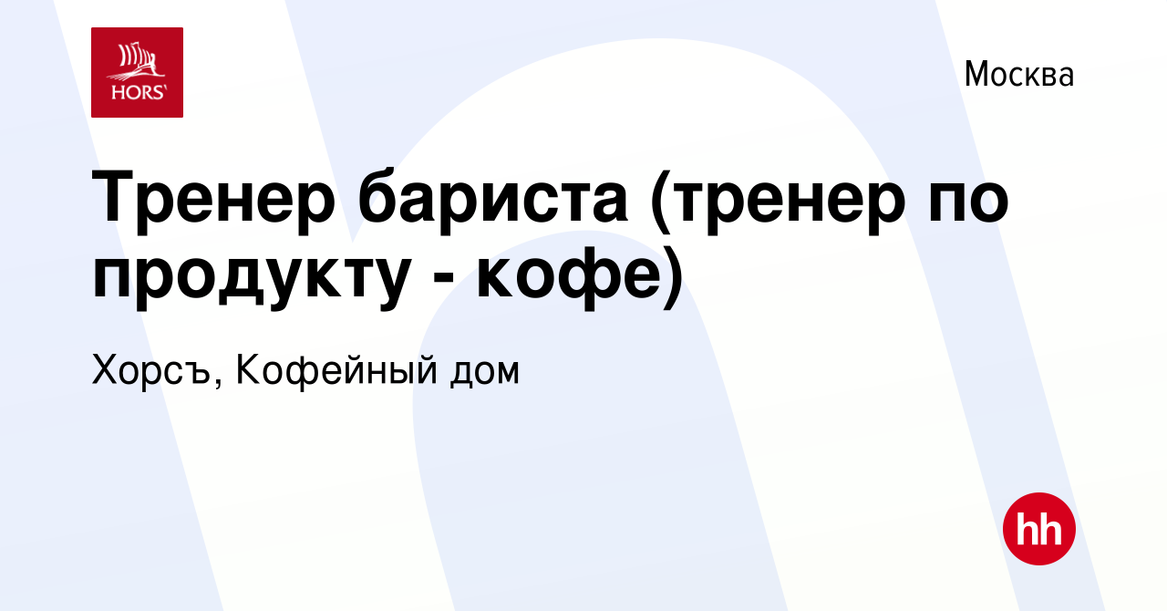 Вакансия Тренер бариста (тренер по продукту - кофе) в Москве, работа в  компании Хорсъ, Кофейный дом (вакансия в архиве c 16 декабря 2015)