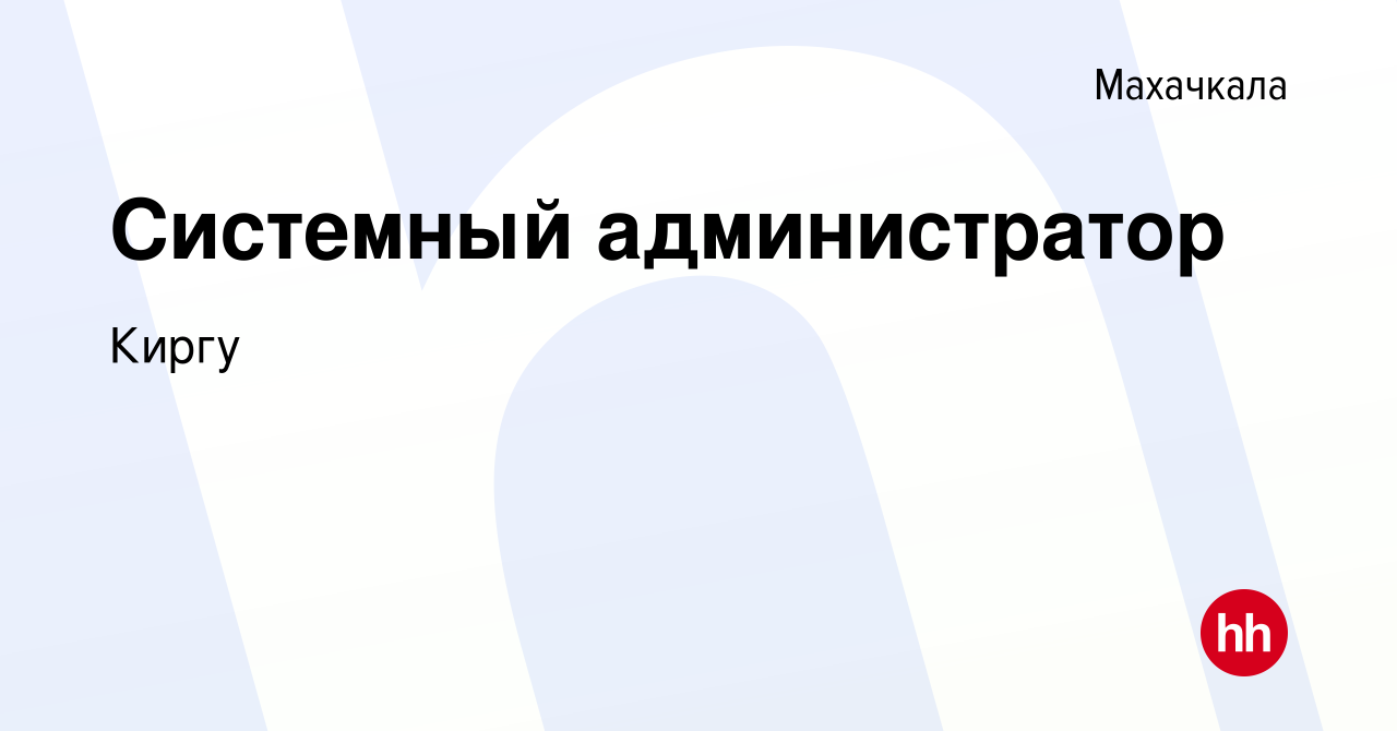 Вакансия Системный администратор в Махачкале, работа в компании Киргу  (вакансия в архиве c 23 декабря 2015)