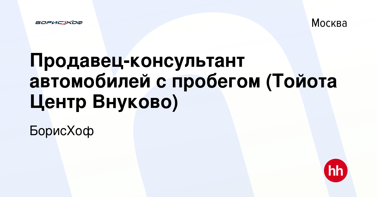 Вакансия Продавец-консультант автомобилей с пробегом (Тойота Центр Внуково)  в Москве, работа в компании БорисХоф (вакансия в архиве c 11 декабря 2015)