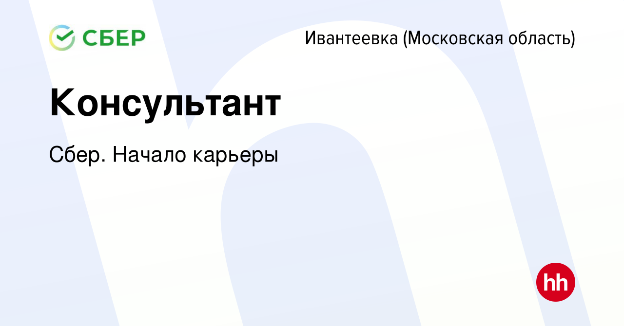 Вакансия Консультант в Ивантеевке, работа в компании Сбер. Начало карьеры  (вакансия в архиве c 8 декабря 2015)