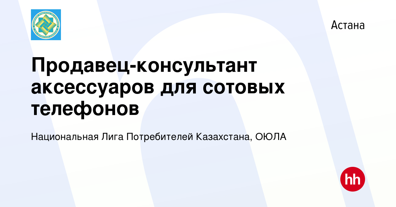 Вакансия Продавец-консультант аксессуаров для сотовых телефонов в Астане,  работа в компании Национальная Лига Потребителей Казахстана, ОЮЛА (вакансия  в архиве c 6 января 2016)