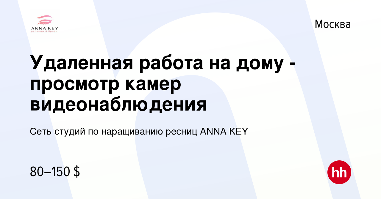 Вакансия Удаленная работа на дому - просмотр камер видеонаблюдения в Москве,  работа в компании Сеть студий по наращиванию ресниц ANNA KEY (вакансия в  архиве c 8 декабря 2015)