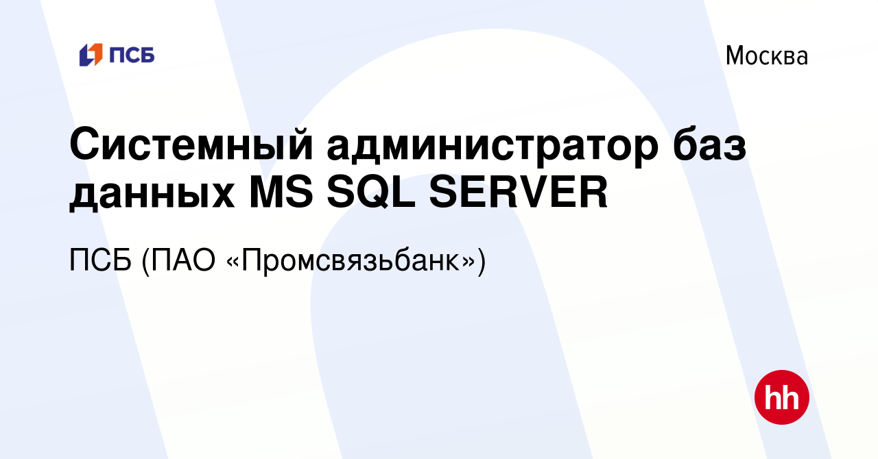 Вакансия Системный администратор баз данных MS SQL SERVER в Москве, работа  в компании ПСБ (ПАО «Промсвязьбанк») (вакансия в архиве c 22 сентября 2016)