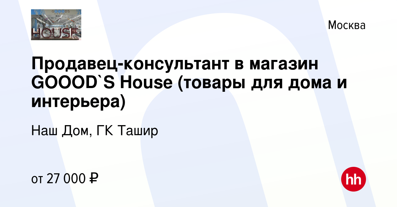 Вакансия Продавец-консультант в магазин GOOOD`S House (товары для дома и  интерьера) в Москве, работа в компании Наш Дом, ГК Ташир (вакансия в архиве  c 13 января 2016)