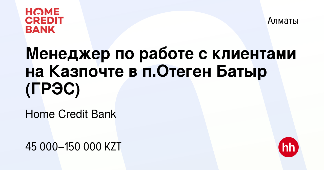 Вакансия Менеджер по работе с клиентами на Казпочте в п.Отеген Батыр (ГРЭС)  в Алматы, работа в компании Home Credit Bank (вакансия в архиве c 19 января  2016)