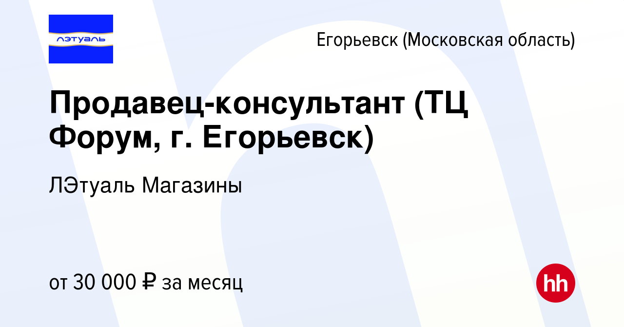 Вакансия Продавец-консультант (ТЦ Форум, г. Егорьевск) в Егорьевске, работа  в компании ЛЭтуаль Магазины (вакансия в архиве c 21 января 2016)