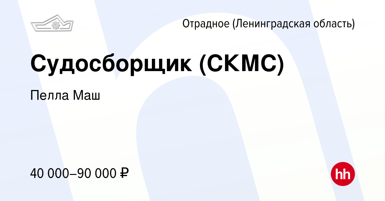 Вакансия Судосборщик (СКМС) в Отрадном (Ленинградская область), работа в  компании Пелла Маш (вакансия в архиве c 27 февраля 2016)