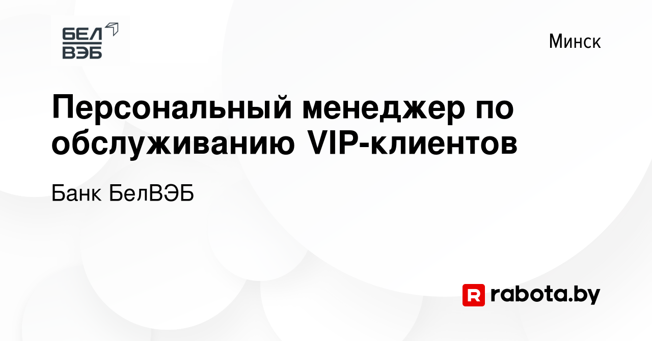 Вакансия Персональный менеджер по обслуживанию VIP-клиентов в Минске, работа  в компании Банк БелВЭБ (вакансия в архиве c 17 февраля 2016)