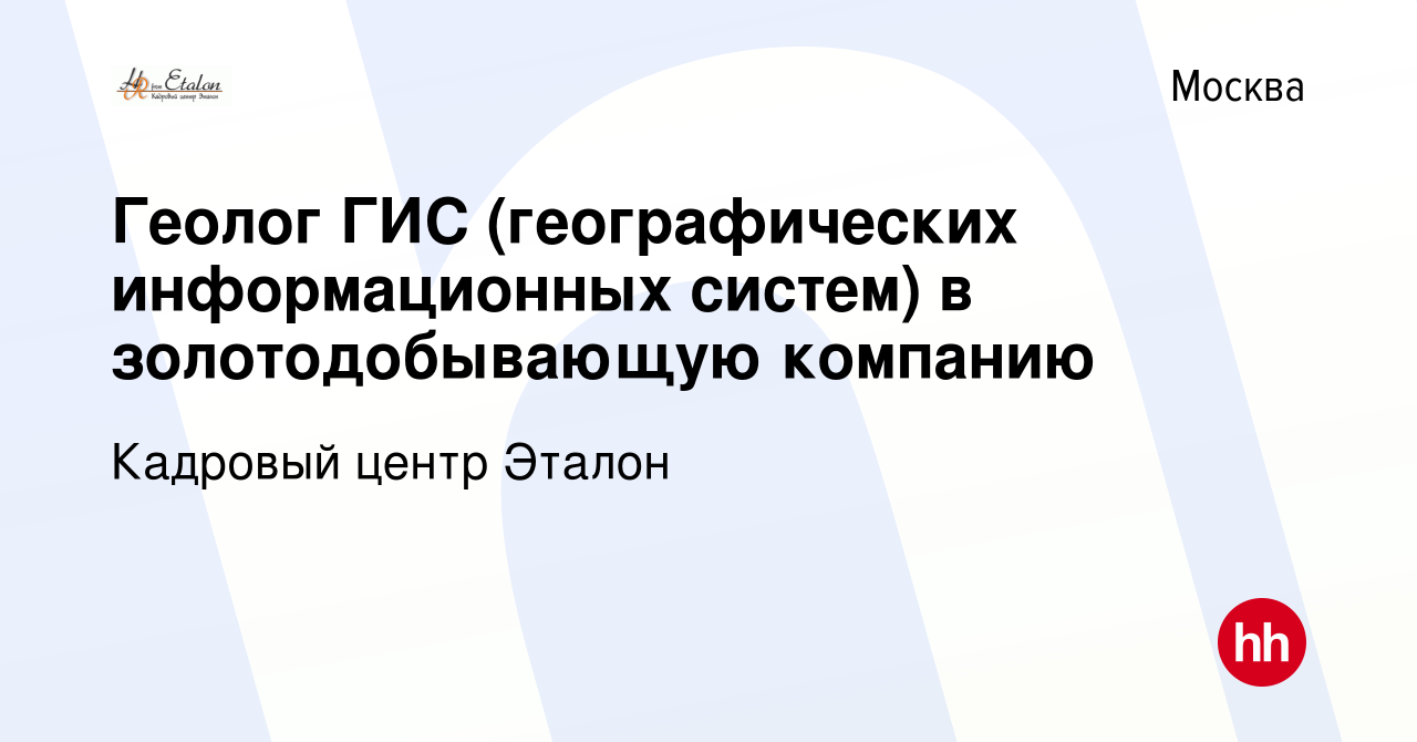 Вакансия Геолог ГИС (географических информационных систем) в  золотодобывающую компанию в Москве, работа в компании Кадровый центр Эталон  (вакансия в архиве c 4 марта 2016)