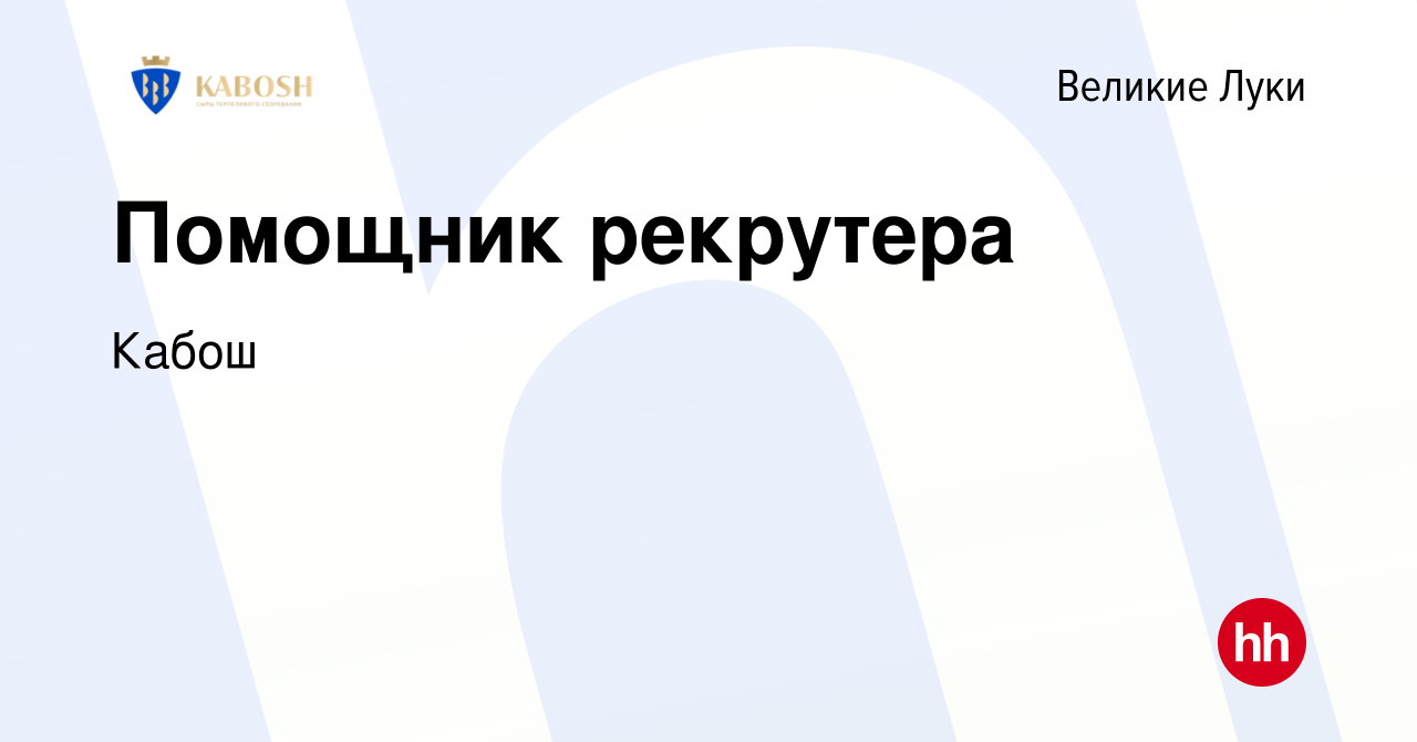 Вакансия Помощник рекрутера в Великих Луках, работа в компании Кабош  (вакансия в архиве c 6 апреля 2016)