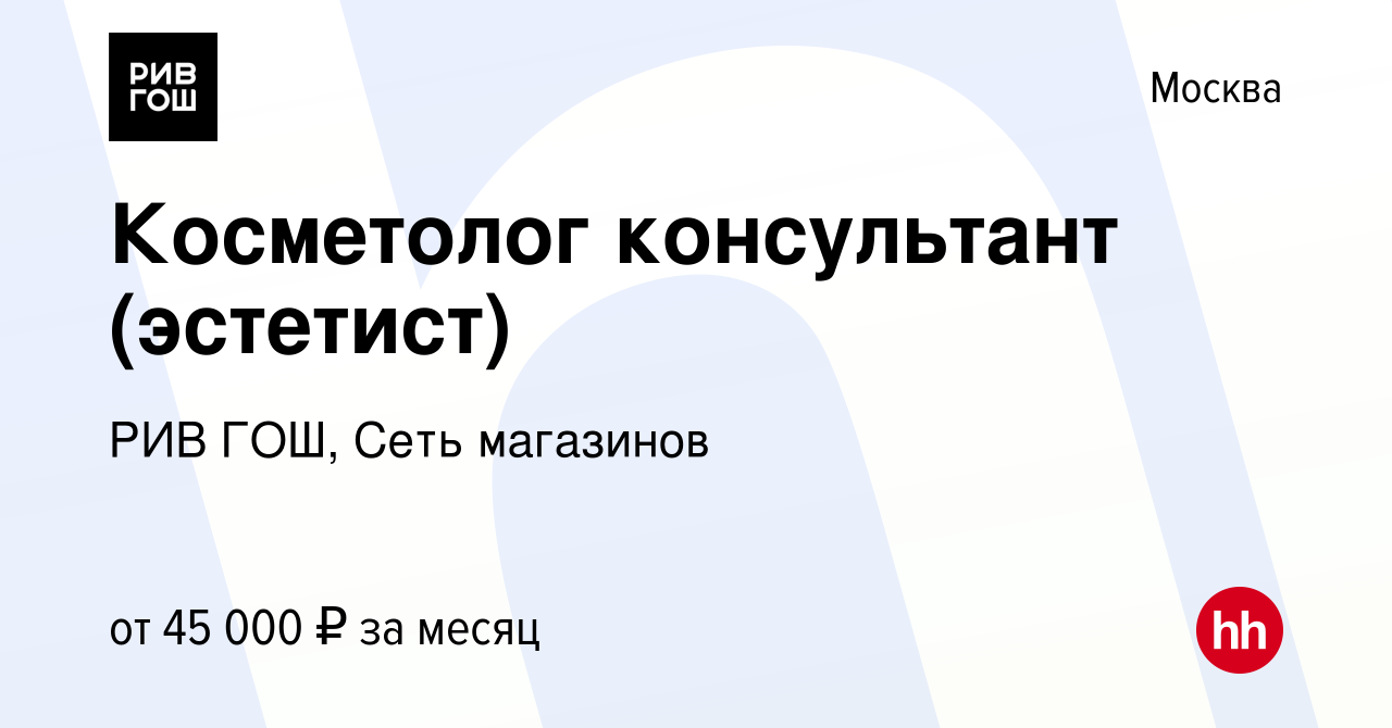 Вакансия Косметолог консультант (эстетист) в Москве, работа в компании РИВ  ГОШ, Сеть магазинов (вакансия в архиве c 22 апреля 2016)