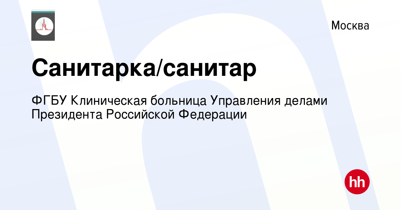 Вакансия Санитарка/санитар в Москве, работа в компании ФГБУ Клиническая  больница Управления делами Президента Российской Федерации (вакансия в  архиве c 16 мая 2016)