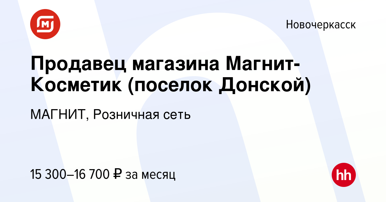 Вакансия Продавец магазина Магнит-Косметик (поселок Донской) в  Новочеркасске, работа в компании МАГНИТ, Розничная сеть (вакансия в архиве  c 17 июня 2016)