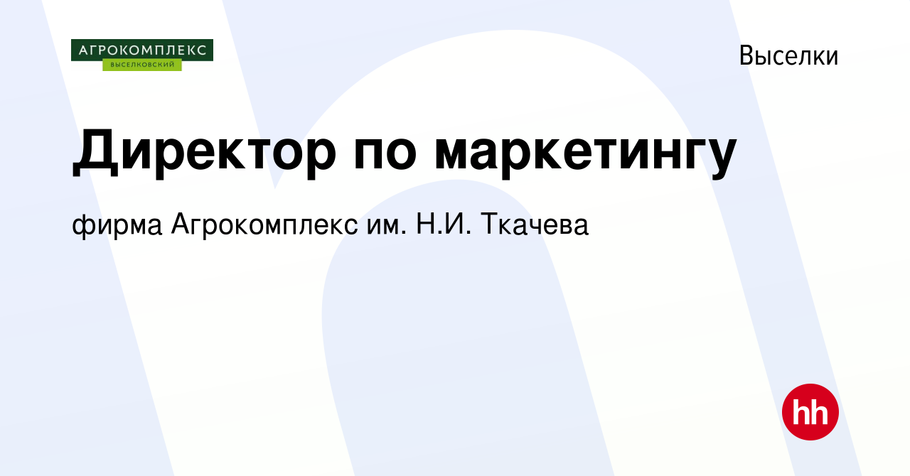 Вакансия Директор по маркетингу в Выселках, работа в компании фирма  Агрокомплекс им. Н.И. Ткачева (вакансия в архиве c 25 июня 2016)