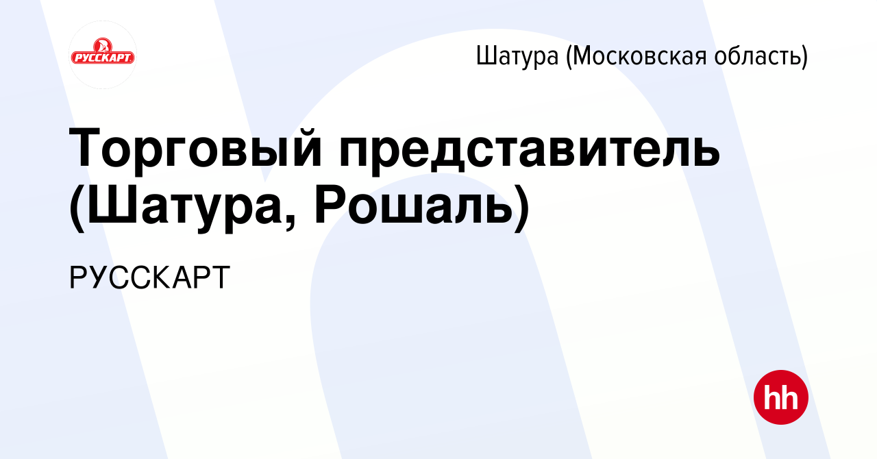 Вакансия Торговый представитель (Шатура, Рошаль) в Шатуре, работа в  компании РУССКАРТ (вакансия в архиве c 12 сентября 2016)