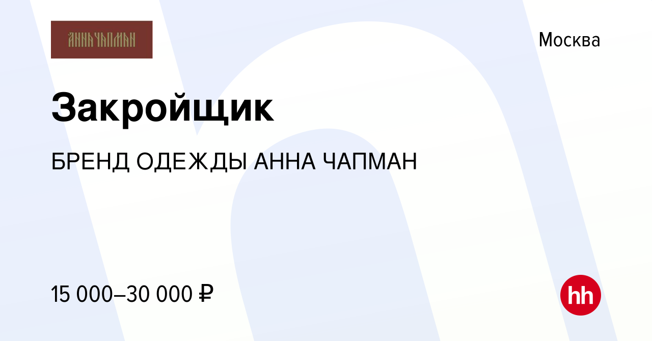 Вакансия Закройщик в Москве, работа в компании БРЕНД ОДЕЖДЫ АННА ЧАПМАН  (вакансия в архиве c 19 июля 2016)