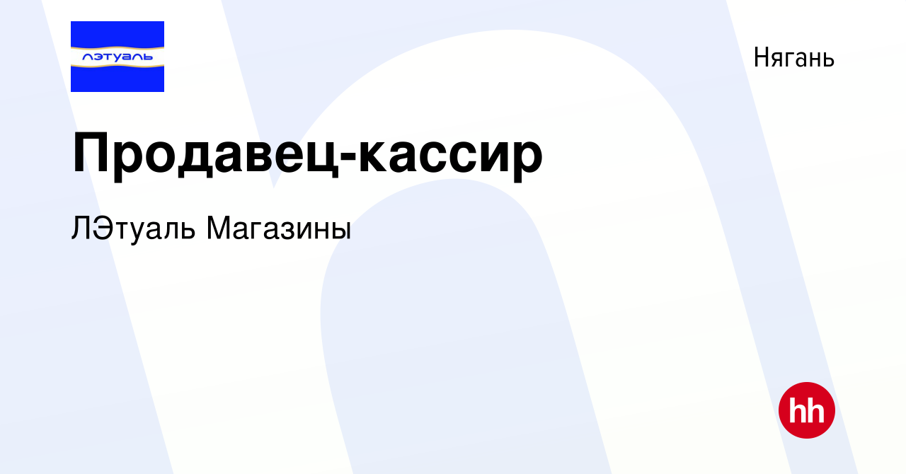 Вакансия Продавец-кассир в Нягани, работа в компании ЛЭтуаль Магазины  (вакансия в архиве c 18 октября 2017)