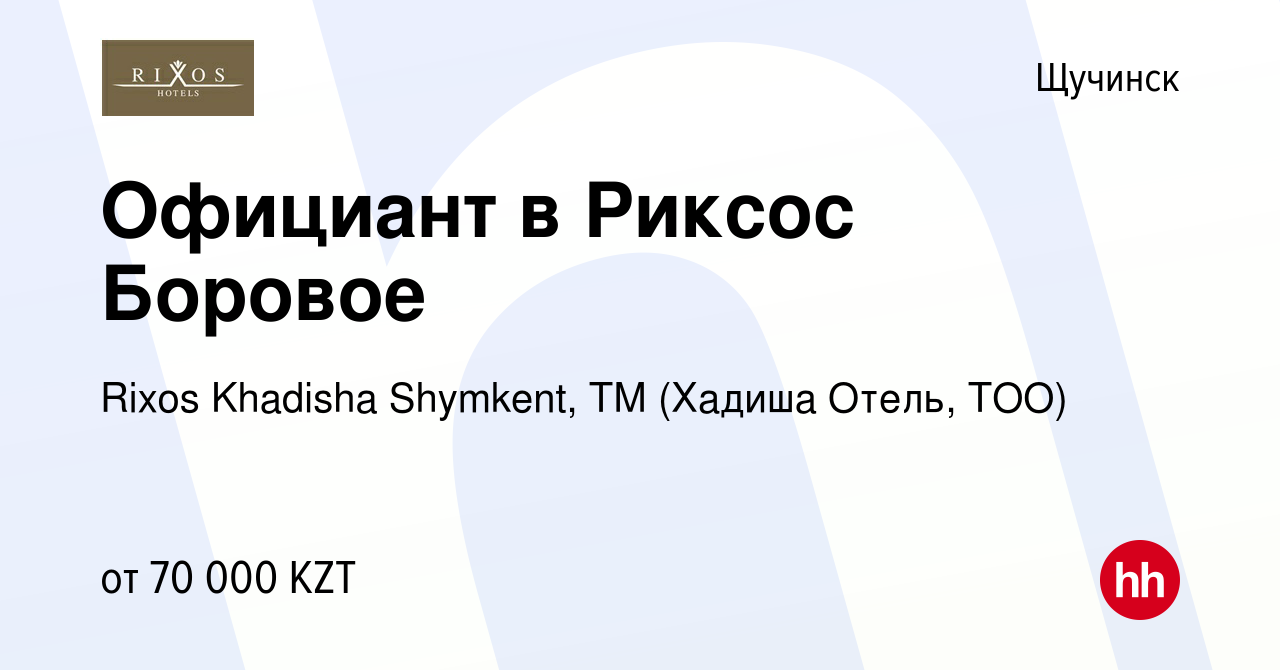 Вакансия Официант в Риксос Боровое в Щучинске, работа в компании Rixos  Khadisha Shymkent, ТМ (Хадиша Отель, ТОО) (вакансия в архиве c 25 августа  2016)