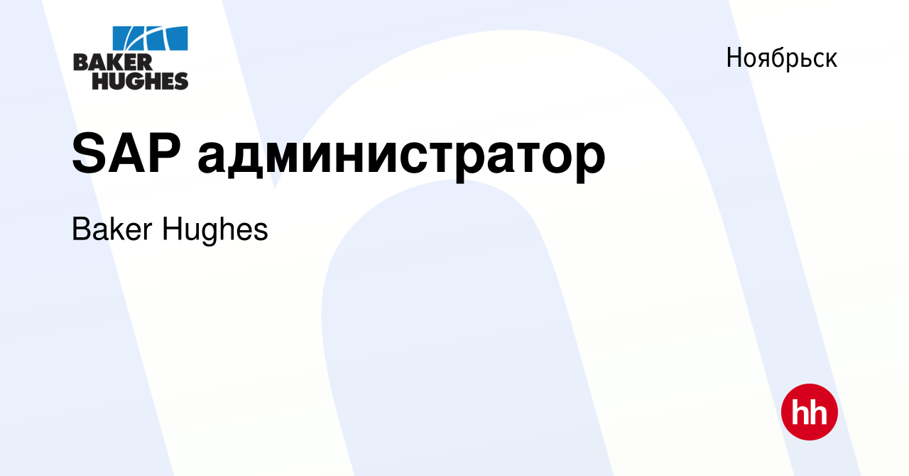 Вакансия SAP администратор в Ноябрьске, работа в компании Baker Hughes  (вакансия в архиве c 18 сентября 2016)