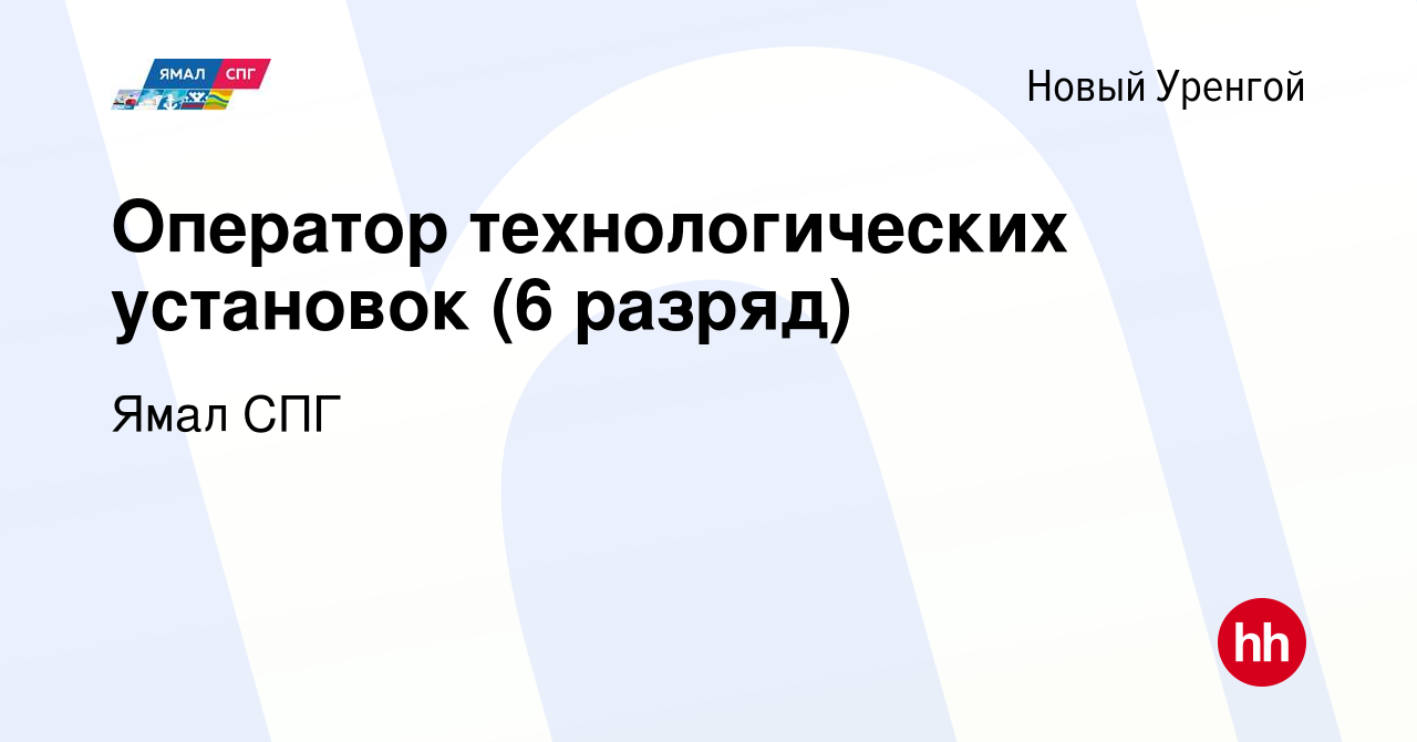 Вакансия Оператор технологических установок (6 разряд) в Новом Уренгое,  работа в компании Ямал СПГ (вакансия в архиве c 15 февраля 2017)