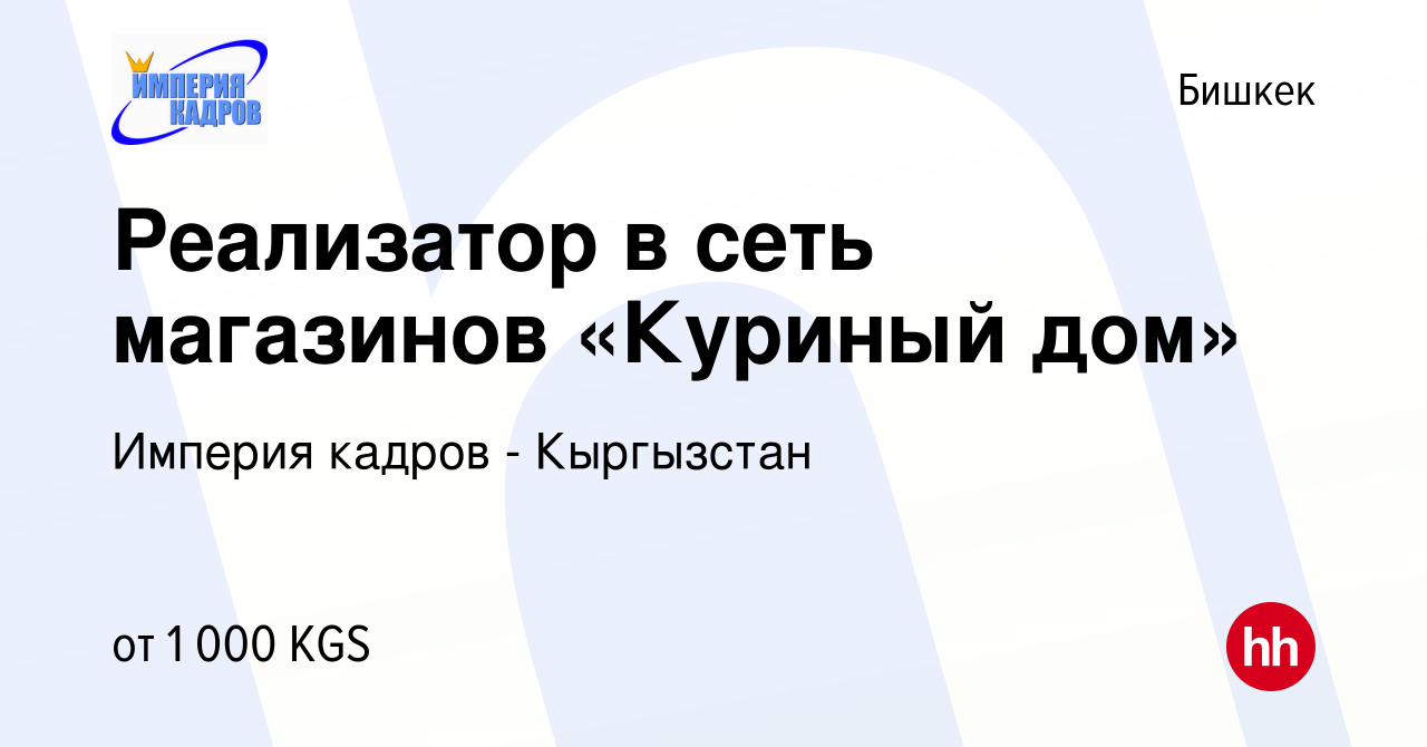 Вакансия Реализатор в сеть магазинов «Куриный дом» в Бишкеке, работа в  компании Империя кадров - Кыргызстан (вакансия в архиве c 18 сентября 2016)