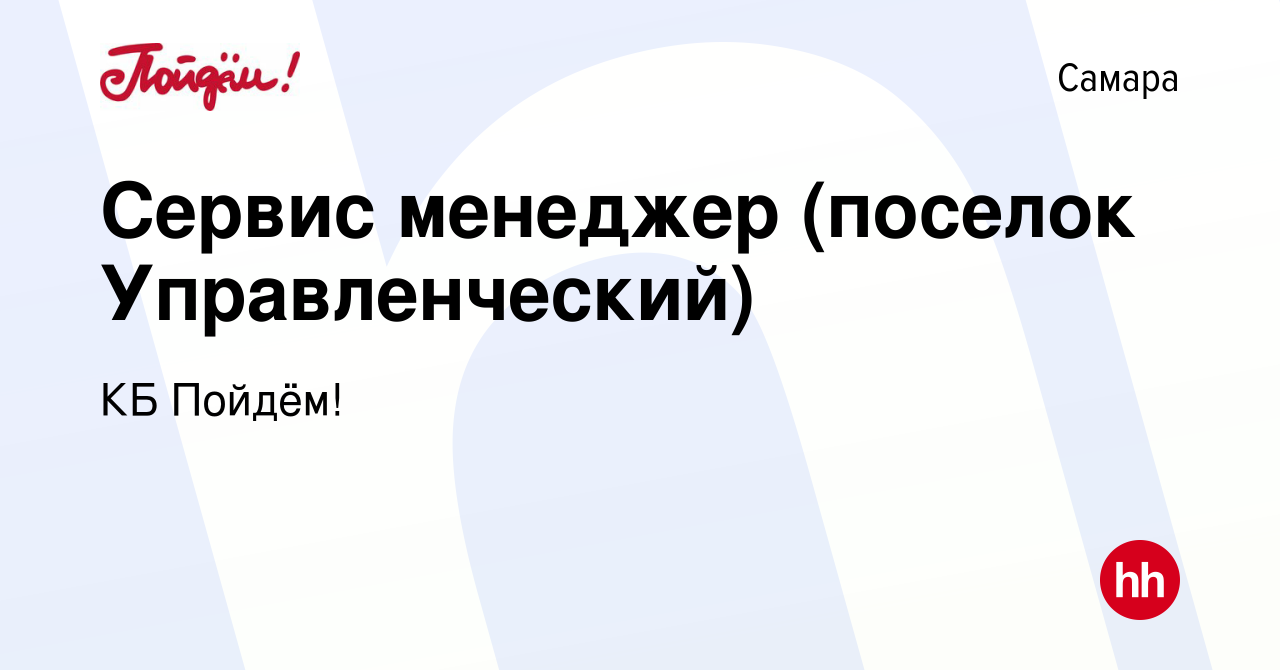 Вакансия Сервис менеджер (поселок Управленческий) в Самаре, работа в  компании КБ Пойдём! (вакансия в архиве c 22 февраля 2017)