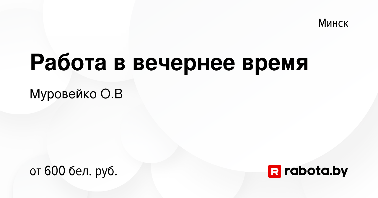 Вакансия Работа в вечернее время в Минске, работа в компании Муровейко О.В  (вакансия в архиве c 31 августа 2016)